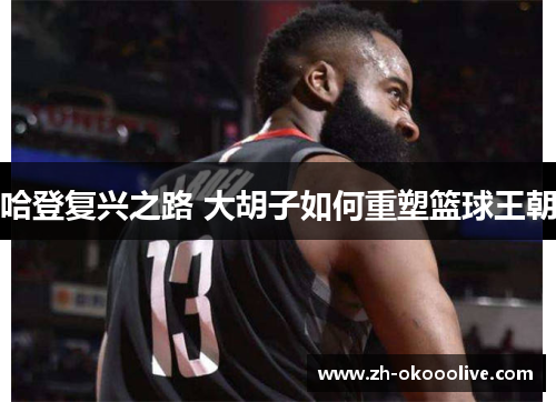 哈登复兴之路 大胡子如何重塑篮球王朝